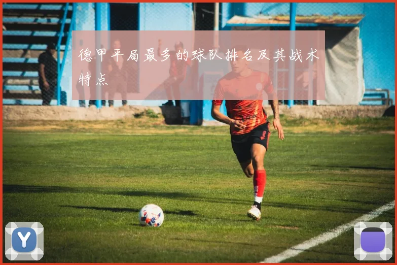 德甲平局最多的球队排名及其战术特点