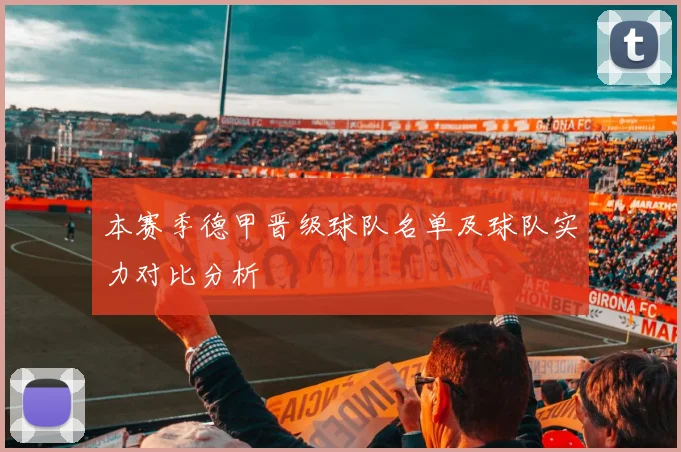 本赛季德甲晋级球队名单及球队实力对比分析