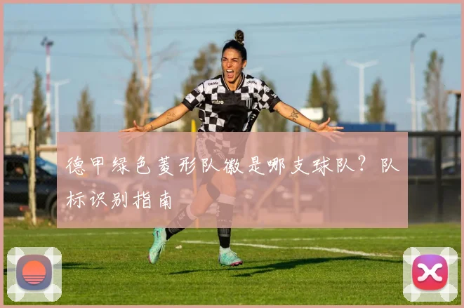 德甲绿色菱形队徽是哪支球队？队标识别指南
